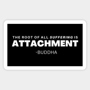 The cause of all suffering is Attachment - Buddha Magnet